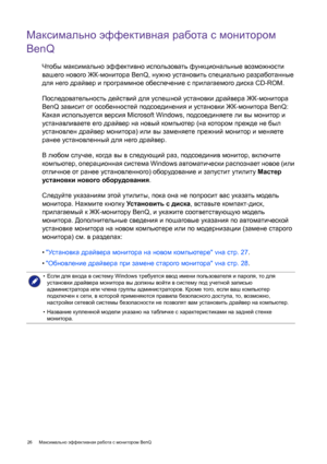 Page 2626 Максимально эффективная работа с монитором BenQ  
Максимально эффективная работа с монитором 
BenQ
Чтобы максимально эффективно использовать функциональные возможности 
вашего нового ЖК-монитора BenQ, нужно установить специально разработанные 
для него драйвер и программное обеспечение с прилагаемого диска CD-ROM.
Последовательность действий для успешной установки драйвера ЖК-монитора 
BenQ зависит от особенностей подсоединения и установки ЖК-монитора BenQ: 
Какая используется версия Microsoft...