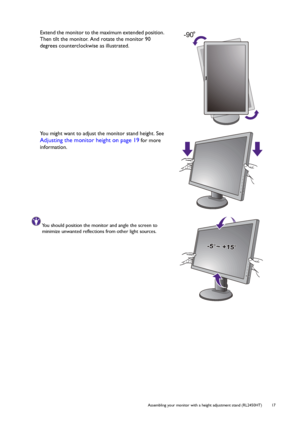 Page 17  17   Assembling your monitor with a height adjustment stand (RL2450HT)
Extend the monitor to the maximum extended position. 
Then tilt the monitor. And rotate the monitor 90 
degrees counterclockwise as illustrated.
You might want to adjust the monitor stand height. See 
Adjusting the monitor height on page 19 for more 
information.
You should position the monitor and angle the screen to 
minimize unwanted reflections from other light sources.
-90
-5-5O O ~ +15~ +15O-5O ~ +15O
 