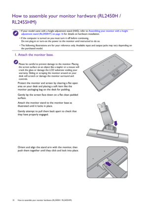 Page 1010  How to assemble your monitor hardware (RL2450H / RL2455HM)  
How to assemble your monitor hardware (RL2450H / 
RL2455HM)
 • If your model came with a height adjustment stand (HAS), refer to Assembling your monitor with a height 
adjustment stand (RL2450HT) on page 16 for details on hardware installation.
• If the computer is turned on you must turn it off before continuing. 
Do not plug-in or turn-on the power to the monitor until instructed to do so.
• The following illustrations are for your...