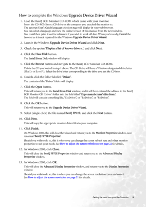 Page 19  19   Getting the most from your BenQ monitor
How to complete the Windows Upgrade Device Driver Wizard
1. Load the BenQ LCD Monitor CD-ROM which came with your monitor.
Insert the CD-ROM into a CD drive on the computer you attached the monitor to.
The autorun User’s Guide language selection page will display in your web browser. 
You can select a language and view the online version of this manual from the next window. 
You could then print it out for reference if you wish to work off-line. When you’re...