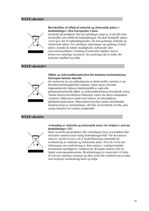 Page 55  55
WEEE-direktiv                                                       
 
 Bortskaffelse af affald af elektrisk og elektronisk udstyr i 
husholdninger i Den Europæiske Union. 
Symbolet på produktet eller på emballagen angiver, at det ikke kan 
bortskaffes som affald fra husholdningen. Du skal bortskaffe udstyr 
ved at give det til indsamlingssteder, der kan genbruge elektrisk og 
elektronisk udstyr. For yderligere oplysninger om genbrug af dette 
udstyr, kontakt de lokale myndigheder, købsstedet eller...