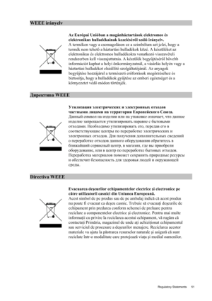 Page 51  51   Regulatory Statements
WEEE irányelv                                                       
 
 
Az Európai Unióban a magánháztartások elektromos és 
elektronikus hulladékainak kezelésérl szóló irányelv. 
A terméken vagy a csomagoláson ez a szimbólum azt jelzi, hogy a 
termék nem tehet
 a háztartási hulladékok közé. A készüléket az 
elektronikus és elektromos hulladékokra vonatkozó visszavételi 
rendszerben kell visszajuttatnia. A készülék begyjtésér
l b
vebb 
információt kaphat a helyi...