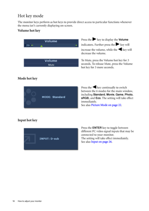 Page 2016  How to adjust your monitor  
Hot key mode
The monitor keys perform as hot keys to provide direct access to particular functions whenever 
the menu isnt currently displaying on-screen.
Volume hot key
Mode hot key
Input hot key
Press the   key to display the Vo l u m e 
indicators. Further press the   key will 
increase the volume, while the   key will 
decrease the volume.
To Mute, press the Volume hot key for 3 
seconds. To release Mute, press the Volume 
hot key for 3 more seconds.
Press the   key...