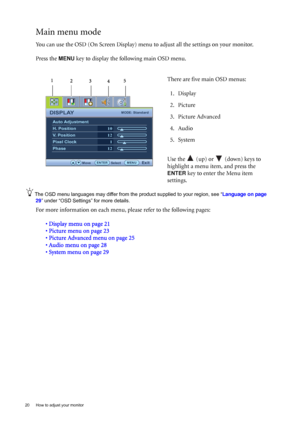 Page 2020  How to adjust your monitor  
Main menu mode
You can use the OSD (On Screen Display) menu to adjust all the settings on your monitor. 
Press the 
MENU key to display the following main OSD menu. 
The OSD menu languages may differ from the product supplied to your region, see “Language on page 
29” under “OSD Settings” for more details. 
For more information on each menu, please refer to the following pages:
• Display menu on page 21
• Picture menu on page 23
• Picture Advanced menu on page 25
• Audio...