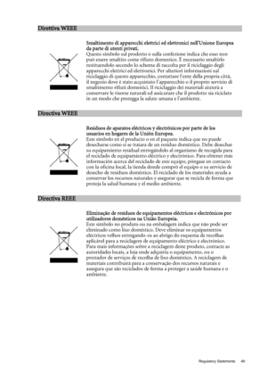 Page 49  49   Regulatory Statements
Direttiva WEEE                                                       
 

Smaltimento di apparecchi elettrici ed elettronici nell'Unione Europea 
da parte di utenti privati. 
Questo simbolo sul prodotto o sulla confezione indica che esso non 
può essere smaltito come rifiuto domestico. È necessario smaltirlo 
restituendolo secondo lo schema di raccolta per il riciclaggio degli 
apparecchi elettrici ed elettronici. Per ulteriori informazioni sul 
riciclaggio di questo...