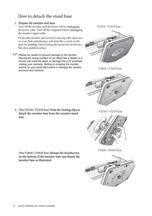 Page 1010  How to assemble your monitor hardware  
How to detach the stand base
1. Prepare the monitor and area.
Turn off the monitor and the power before unplugging 
the power cable. Turn off the computer before unplugging 
the monitor signal cable.
Protect the monitor and screen by clearing a flat open area 
on your desk and placing a soft item like a towel on the 
desk for padding, before laying the screen face down on a 
flat clean padded surface.
Please be careful to prevent damage to the monitor. 
Placing...