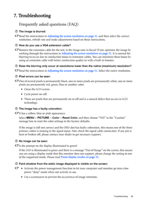 Page 29  29   Troubleshooting
7. Troubleshooting
Frequently asked questions (FAQ)
The image is blurred:
Read the instructions in Adjusting the screen resolution on page 31, and then select the correct 
resolution, refresh rate and make adjustments based on these instructions.
How do you use a VGA extension cable?
Remove the extension cable for the test. Is the image now in focus? If not, optimize the image by 
working through the instructions in Adjusting the screen resolution on page 31. It is normal for...