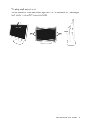 Page 9  9   How to assemble your monitor hardware
Viewing angle adjustment
You may position the screen to the desired angle with -2° to +20° monitor tilt, 90° (left and right 
total) monitor swivel, and 130 mm monitor height.
 