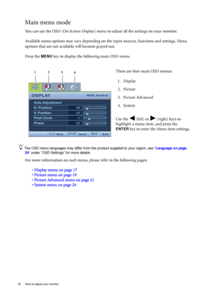 Page 2016  How to adjust your monitor  
Main menu mode
You can use the OSD (On Screen Display) menu to adjust all the settings on your monitor. 
Available menu options may vary depending on the input sources, functions and settings. Menu 
options that are not available will become grayed out.
Press the 
MENU key to display the following main OSD menu. 
The OSD menu languages may differ from the product supplied to your region, see “Language on page 
24” under “OSD Settings” for more details. 
For more...