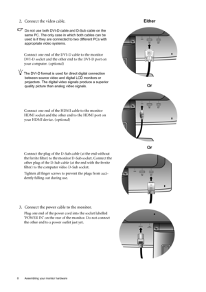 Page 88  Assembling your monitor hardware  
2. Connect the video cable.
Do not use both DVI-D cable and D-Sub cable on the 
same PC. The only case in which both cables can be 
used is if they are connected to two different PCs with 
appropriate video systems. 
Connect one end of the DVI-D cable to the monitor 
DVI-D socket and the other end to the DVI-D port on 
your computer. (optional)
The DVI-D format is used for direct digital connection 
between source video and digital LCD monitors or 
projectors. The...