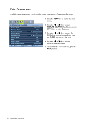 Page 3030  How to adjust your monitor  
Picture Advanced menu
Available menu options may vary depending on the input sources, functions and settings.
1. Press the 
MENU key to display the main 
menu.
2. Press the   or   keys to select 
PICTURE ADVANCED and then press the 
ENTER key to enter the menu.
3. Press the   or   keys to move the 
highlight to a menu item and then press 
the 
ENTER key to select that item.
4. Press the   or   keys to make 
adjustments or selections.
5. To return to the previous menu,...