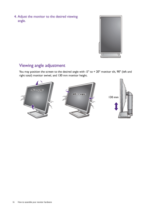 Page 1616  How to assemble your monitor hardware  
Viewing angle adjustment
You may position the screen to the desired angle with -5° to + 20° monitor tilt, 90° (left and 
right total) monitor swivel, and 130 mm monitor height.
4. Adjust the monitor to the desired viewing 
angle.
-5O~ +20O
-45O ~ +45O-45O ~ +45O
130 mm
 