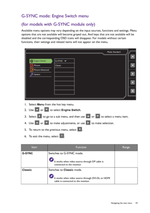 Page 59  59   Navigating the main menu
G-SYNC mode: Engine Switch menu
(for models with G-SYNC module only)
Available menu options may vary depending on the input sources, functions and settings. Menu 
options that are not available will become grayed out. And keys that are not available will be 
disabled and the corresponding OSD icons will disappear. For models without certain 
functions, their settings and related items will not appear on the menu.
1.  Select 
Menu from the hot key menu.
2.  Use   or   to...