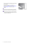Page 1414  How to assemble your monitor hardware  
Turn on the monitor by pressing the power button 
on the monitor. 
Turn on the computer too, and follow the 
instructions in Getting the most from your BenQ 
monitor on page 21 to install the monitor 
software.
To extend the service life of the product, we recommend 
that you use your computers power management function.
When the monitor is powered on, to prevent overheating, 
do not cover the monitor with the supplied protective cover 
or obstruct the...