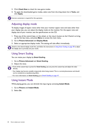 Page 3838  How to adjust your monitor  
3.  Click Check Now to check for new game modes.
4.  To apply the downloaded game modes, select one from the drop-down list in 
To o l s, and 
click 
Apply.
Adjusting display mode
To display images of aspect ratios other than your monitor aspect ratio and sizes other than 
your display size, you can adjust the display mode on the monitor. For the aspect ratio and 
display size of your monitor, see the specifications on the CD.
1.  Press any of the control keys, or the...