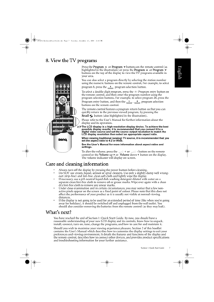 Page 11Section 1: Quick Start Guide 7
English
8. View the TV programs
Care and cleaning information
• Always turn off the display by pressing the power button before cleaning.
• Do NOT use cream, liquid, aerosol or spray cleaners. Use only a slightly damp well wrung-out (drip-free) and lint-free, clean soft  cloth and lightly wipe the display.
• If necessary, use a pH-neutral liquid dish -washing detergent diluted with water on a 
separate clean lint-free cloth to remove oil or grease marks. Wipe over again...