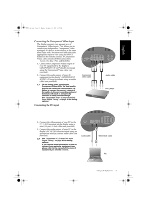 Page 27Setting-up the display device 23
English
Connecting the Component Video input 
Connecting the PC input 
The display supports two separate sets of 
Component Video inputs. This allows you to 
connect two independent Component Video 
equipped AV devices to the display at the same 
time if you wish. You then need only select the 
appropriate input to view using the INPUT 
button on the remote control. A Component 
Video cable consists of three connectors: Green (Y), Blue (Pb), and Red (Pr).
1. Connect the...