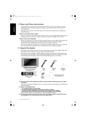Page 6Section 1: Quick Start Guide
2
English
1. Please read these instructions
Congratulations on purchasing your BenQ V32S/DV3251/DV3253 LCD Display. You have a 
state-of-the-art flat widescreen digital LCD di splay which should provide you with years of 
viewing pleasure.
Please take a few minutes to read these quick start instructions through before installing and 
using the display.
What’s in the Quick Start Guide?
Section 1 contains the Quick Start Guide which provides you with enough information to setup...