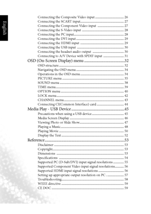 Page 3English
ii Table of Contents
        Connecting the Composite Video input  ...................................26
        Connecting the SCART input  ..................................................... 27
        Connecting the Component Video input   ................................27
        Connecting the S-Video input   ...................................................28
        Connecting the PC input ............................................................. 28
        Connecting the DVI...