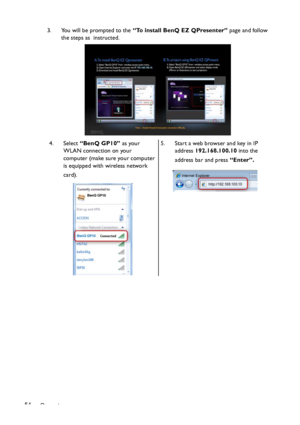 Page 54Operation 543. You will be prompted to the “To install BenQ EZ QPresenter” page and follow 
the steps as  instructed.
4. Select “BenQ GP10” as your 
WLAN connection on your 
computer (make sure your computer 
is equipped with wireless network 
card). 5. Start a web browser and key in IP 
address 192.168.100.10 into the 
address bar and press “Enter”. 
Downloaded From projector-manual.com BenQ Manuals 