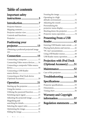 Page 2Table of contents 2
Ta b l e  o f  c o n t e n t s
Important safety 
instructions ......................... 3
Introduction........................ 7
Projector features .................................. 7
Shipping contents .................................. 8
Projector exterior view .......................... 9
Controls and functions ....................... 10
Projector .............................................. 10
Positioning your 
projector ............................ 13
Obtaining a preferred...