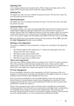 Page 35Operation 35
Adjusting Color
Lower setting produces less saturated colors. If the setting is too high, colors on the 
image will be overpowering, which makes the image unrealistic.
Adjusting Tint
The higher the value, the more reddish the picture becomes. The lower the value, the 
more greenish the picture becomes.
Adjusting Sharpness
The higher the value, the sharper the picture becomes. The lower the value, the softer 
the picture becomes.
Adjusting Brilliant Color
This feature utilizes a new...