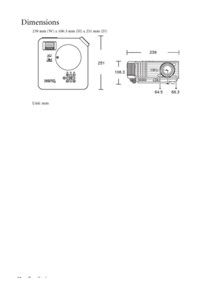 Page 60Specifications 60
Dimensions
239 mm (W) x 106.3 mm (H) x 251 mm (D)
Unit: mm 
239
251
106.3
64.5 66.3
Downloaded From projector-manual.com BenQ Manuals 