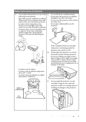 Page 7Important safety instructions 7        
Safety Instructions (Continued)
12. Do not place this projector in any of the 
following environments. 
- Space that is poorly ventilated or confined. 
Allow at least 50 cm clearance from walls 
and free flow of air around the projector. 
- Locations where temperatures may 
become excessively high, such as the 
inside of a car with all windows rolled up.
- Locations where excessive humidity, dust, 
or cigarette smoke may contaminate 
optical components, shortening...