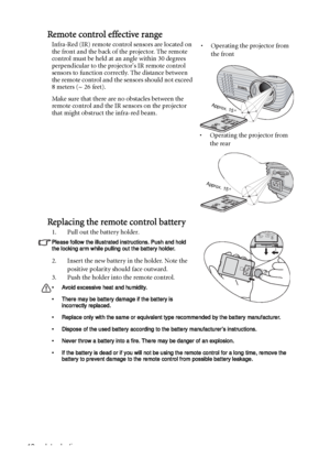 Page 12Introduction 12
Remote control effective range
Infra-Red (IR) remote control sensors are located on 
the front and the back of the projector. The remote 
control must be held at an angle within 30 degrees 
perpendicular to the projectors IR remote control 
sensors to function correctly. The distance between 
the remote control and the sensors should not exceed 
8 meters (~ 26 feet).
Make sure that there are no obstacles between the 
remote control and the IR sensors on the projector 
that might obstruct...