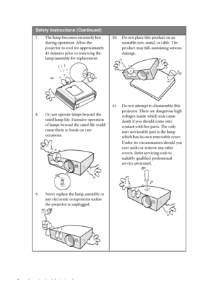 Page 6Important safety instructions 2  
Safety Instructions (Continued)
7. The lamp becomes extremely hot 
during operation. Allow the 
projector to cool for approximately 
45 minutes prior to removing the 
lamp assembly for replacement. 
8. Do not operate lamps beyond the 
rated lamp life. Excessive operation 
of lamps beyond the rated life could 
cause them to break on rare 
occasions. 
9. Never replace the lamp assembly or 
any electronic components unless 
the projector is unplugged. 10. Do not place this...