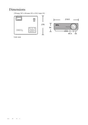 Page 60Specifications 56
Dimensions
278 mm (W) x 94 mm (H) x 219.5 mm (D)
Unit: mm 
219.5
278
 94
64.3
53
Downloaded From projector-manual.com BenQ Manuals 