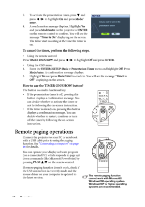 Page 40Operation 407. To activate the presentation timer, press   and 
press /  to highlight On and press Mode/
enter.
8. A confirmation message displays. Highlight Ye s 
and press Mode/enter on the projector or ENTER 
on the remote control to confirm. You will see the 
message “Timer is On” displaying on the screen. 
The timer start counting at the time the timer is 
on.
To cancel the timer, perform the following steps.
• Using the remote control
Press TIMER ON/SHOW and press  /  to highlight Off and press...