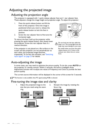 Page 18Operation 18
Adjusting the projected image
Adjusting the projection angle
The projector is equipped with 1 quick-release adjuster foot and 1 rear adjuster foot. 
These adjusters change the image height and projection angle. To adjust the projector:
1. Press the quick-release button and lift the 
front of the projector. Once the image is 
positioned where you want it, release the 
quick-release button to lock the foot in 
position.
2. Screw the rear adjuster foot to fine-tune the 
horizontal angle.
To...