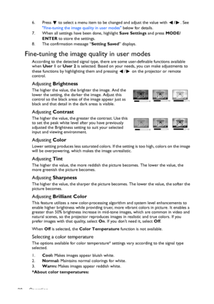 Page 28Operation 286. Press  to select a menu item to be changed and adjust the value with /. See 
Fine-tuning the image quality in user modes below for details.
7. When all settings have been done, highlight Save Settings and press MODE/
ENTER to store the settings.
8. The confirmation message “Setting Saved” displays.
Fine-tuning the image quality in user modes
According to the detected signal type, there are some user-definable functions available 
when User 1 or User 2 is selected. Based on your needs, you...