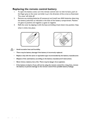 Page 14Introduction 14
Replacing the remote control battery
1. To open the battery cover, turn the remote control over to view its back, push on 
the finger grip on the cover and slide it up in the direction of the arrow as illustrated. 
The cover will slide off.
2. Remove any existing batteries (if necessary) and install two AAA batteries observing 
the battery polarities as indicated in the base of the battery compartment. Positive 
(+) goes to positive and negative (-) goes to negative.
3. Refit the cover by...