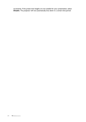 Page 60
Maintenance
60 increments. If the preset time lengths are 
not suitable for your presentation, select 
Disable . The projector will not automatically shut down in a certain time period.
Downloaded From projector-manual.com BenQ Manuals 