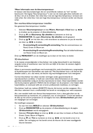 Page 32Bediening 32*Meer informatie over de kleurtemperatuur:
Er bestaan vele kleurschakeringen die om verschillende redenen als “wit” worden 
beschouwd. Het begrip kleurtemperatuur is een van de meest gebruikte methoden om 
de kleur wit uit te drukken. Een witte kleur met een lage kleurtemperatuur vertoont een 
rode schijn. Een witte kleur met een hoge kleurtemperatuur vertoont eerder een blauwe 
schijn.
Een voorkeurskleurtemperatuur instellen
Een gewenste kleurtemperatuur instellen:
1. Selecteer...