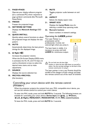 Page 12Introduction 12
Controlling your smart device with the remote control 
(MX666+)
When the projector projects the content from your MHL compatible smart device, you 
can use the remote control to control your smart device. 
To enter the MHL mode, press and hold AUTO for 3 seconds. The following buttons are 
available for controlling your smart device: Arrow keys ( / Up,  / Down, 
Left, Right), MENU/EXIT, MODE/ENTER, #0-#9, MHL control buttons. 
To leave the MHL mode, press and hold AUTO for 3 seconds. 11....