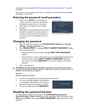 Page 30Downloaded from www.Manualslib.com manuals search engine Downloaded From projector-manual.com BenQ ManualsOperation 30the password recall procedure. See Entering the password recall procedure on page 30 
for details.
If you enter an incorrect password 5 times in succession, the projector will automatically 
shut down in a short time.
Entering the password recall procedure
1. Press and hold AUTO on the projector or 
remote control for 3 seconds. The projector 
will display a coded number on the screen.
2....