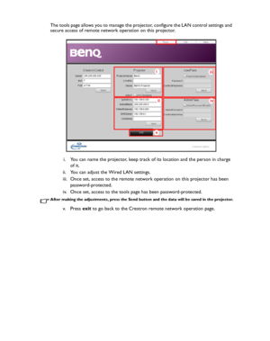 Page 46Downloaded from www.Manualslib.com manuals search engine Downloaded From projector-manual.com BenQ ManualsOperation 46The tools page allows you to manage the projector, configure the LAN control settings and 
secure access of remote network operation on this projector.
i. You can name the projector, keep track of its location and the person in charge 
of it.
ii. You can adjust the Wired LAN settings.
iii. Once set, access to the remote network operation on this projector has been 
password-protected.
iv....