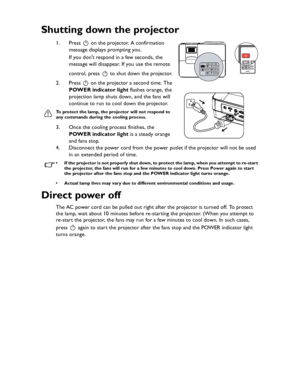 Page 48Downloaded from www.Manualslib.com manuals search engine Downloaded From projector-manual.com BenQ ManualsOperation 48
Shutting down the projector
1. Press   on the projector. A confirmation 
message displays prompting you. 
If you dont respond in a few seconds, the 
message will disappear. If you use the remote 
control, press   to shut down the projector.
2. Press   on the projector a second time. The 
POWER indicator light flashes orange, the 
projection lamp shuts down, and the fans will 
continue to...