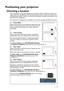 Page 17
Positioning your projector 17
Positioning your projector
Choosing a location
Your room layout or personal preference will dictate which installation location you 
select. Take into consideration the size and position of your screen, the location of a 
suitable power outlet, as well as the location and distance between the projector and 
the rest of your equipment.
Your projector is designed to be installed in one of four possible installation locations: 1. Front Table
Select this location with the...