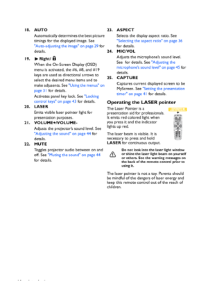 Page 14Introduction 1418. AUTO
Automatically determines the best picture 
timings for the displayed image. See 
Auto-adjusting the image on page 29 for 
details.
19. Right/
When the On-Screen Display (OSD) 
menu is activated, the #6, #8, and #19 
keys are used as directional arrows to 
select the desired menu items and to 
make adjusents. See Using the menus on 
page 31 for details.
Activates panel key lock. See Locking 
control keys on page 43 for details.
20. LASER
Emits visible laser pointer light for...