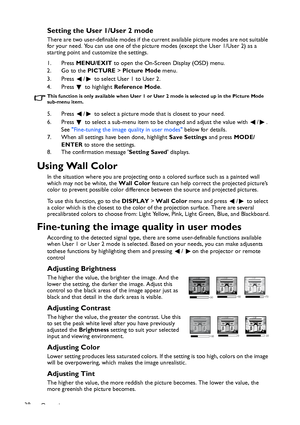 Page 38Operation 38
Setting the User 1/User 2 mode
There are two user-definable modes if the current available picture modes are not suitable 
for your need. You can use one of the picture modes (except the User 1/User 2) as a 
starting point and customize the settings.
1. Press MENU/EXIT to open the On-Screen Display (OSD) menu.
2. Go to the PICTURE > Picture Mode menu.
3. Press  /  to select User 1 to User 2.
4. Press  to highlight Reference Mode.
This function is only available when User 1 or User 2 mode is...