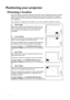 Page 16Positioning your projector 16
Positioning your projector
Choosing a location
Your room layout or personal preference will dictate which installation location you select. 
Take into consideration the size and position of your screen, the location of a suitable 
power outlet, as well as the location and distance between the projector and the rest of 
your equipment.
Your projector is designed to be installed in one of four possible installation locations: 
1. Front Table
Select this location with the...