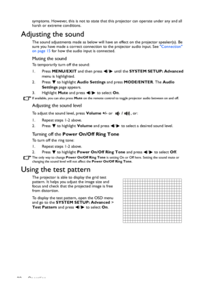 Page 32Operation 32symptoms. However, this is not to state that this projector can operate under any and all 
harsh or extreme conditions.
Adjusting the sound
The sound adjustments made as below will have an effect on the projector speaker(s). Be 
sure you have made a correct connection to the projector audio input. See Connection 
on page 15 for how the audio input is connected.
Muting the sound
To temporarily turn off the sound:
1. Press MENU/EXIT and then press  /  until the SYSTEM SETUP: Advanced 
menu is...