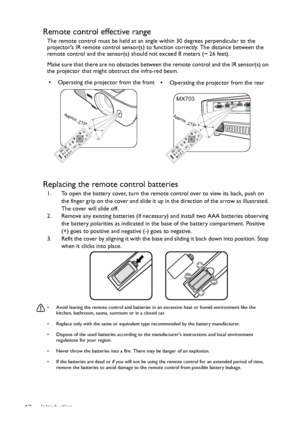 Page 12Introduction 12
Remote control effective range
The remote control must be held at an angle within 30 degrees perpendicular to the 
projectors IR remote control sensor(s) to function correctly. The distance between the 
remote control and the sensor(s) should not exceed 8 meters (~ 26 feet).
Make sure that there are no obstacles between the remote control and the IR sensor(s) on 
the projector that might obstruct the infra-red beam.
Replacing the remote control batteries
1. To open the battery cover, turn...