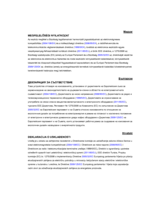 Page 112Warranty and Copyright information 112
Magyar
MEGFELELSÉGI NYILATKOZAT 
Az eszköz megfelel a Bizottság tagállamainak harmonizált jogszabályainak az elektromágneses 
kompatibilitás (2004/108/EK) és a kisfeszültség& direktíva (2006/95/EK), a rádiófrekvenciás és 
telekommunikációs végberendezések direktíva (1999/5/EK), továbbá az elektromos eszközök egyes 
veszélyesanyag-felhasználását korlátozó direktíva (2011/65/EU),a török EEE direktíva, a 1275/2008 sz. 
Bizottsági szabályozás (EK) (amely az Európai...