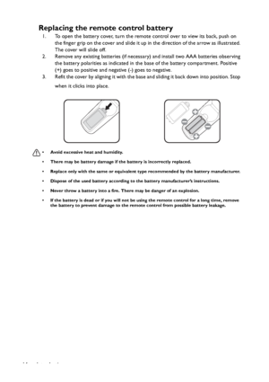 Page 14Introduction 14
Replacing the remote control battery
1. To open the battery cover, turn the remote control over to view its back, push on 
the finger grip on the cover and slide it up in the direction of the arrow as illustrated. 
The cover will slide off.
2. Remove any existing batteries (if necessary) and install two AAA batteries observing 
the battery polarities as indicated in the base of the battery compartment. Positive 
(+) goes to positive and negative (-) goes to negative.
3. Refit the cover by...