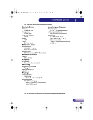 Page 1212
Änderungen aller technischen Daten sind vorbehalten.
Die Betriebszeit der Lampe hängt von Umgebungs- und Nutzungsbedingungen ab.
Optische Daten
Auflösung
1024 x 768 XGA
Anzeigesystem
1-CHIP DMD
F-Wert des Objektivs
F = 2,6
Ve r s a t z
125%
Lampe
210-Watt-Lampe
Elektrische Daten
Stromversorgung
100 bis 240 V~, 2,6 A 
50-60 Hz (automatisch)
Energieverbrauch
285 W (maximal); < 0,5 W (Bereitschaft)
Mechanische Daten
Gewicht
2,3 kg (5,1 lbs)
Ausgänge
RGB-Ausgang
D-Sub, 15-polig (weiblich) x 1
Steuerung...